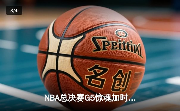 NBA总决赛G5惊魂加时，湖人险胜凯尔特人夺得赛点 - 3
